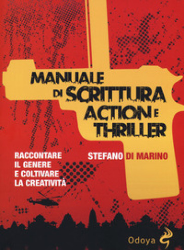 Manuale di scrittura action e thriller. Raccontare il genere e coltivare la creatività - Stefano Di Marino