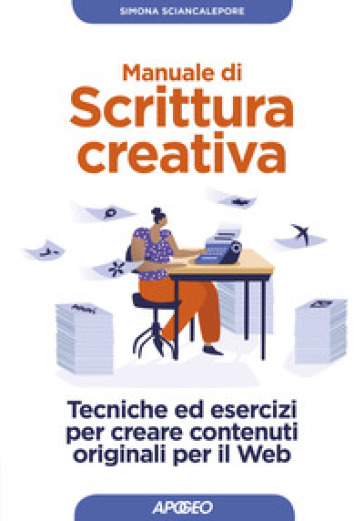 Manuale di scrittura creativa. Tecniche ed esercizi per creare contenuti originali per il web - Simona Sciancalepore