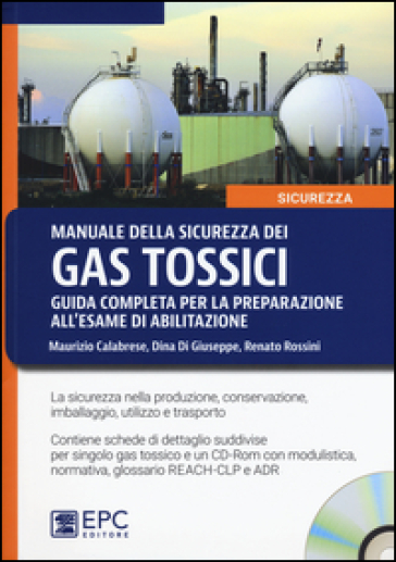 Manuale della sicurezza dei gas tossici. Guida completa per la preparazione all'esame di abilitazione. Con CD-ROM - Maurizio Calabrese - Dina Di Giuseppe - Renato Rossini