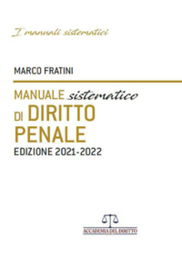 Manuale sistematico di diritto penale 2021-2022 - Marco Fratini