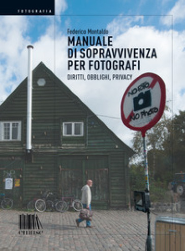 Manuale di sopravvivenza per fotografi. Diritti, obblighi, privacy - Federico Montaldo | 