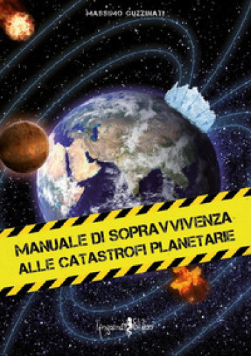 Manuale di sopravvivenza alle catastrofi planetarie - Massimo Guzzinati