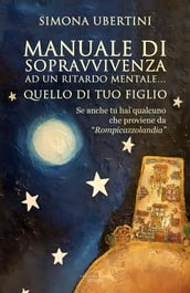 Manuale di sopravvivenza ad un ritardo mentale quello di tuo figlio