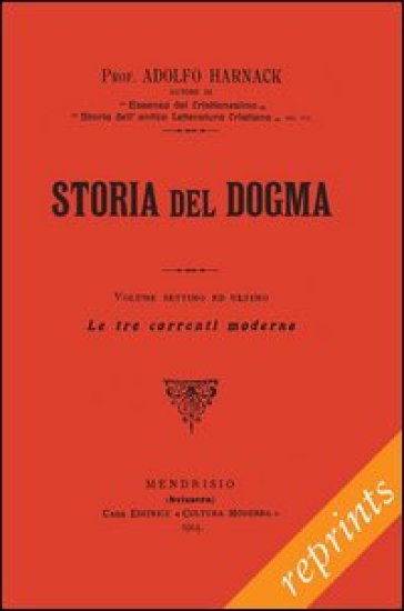 Manuale di storia del dogma (rist. anast. 1914). 7: Le tre correnti moderne del dogma - Adolf von Harnack