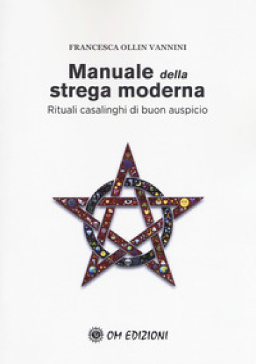 Manuale della strega moderna. Rituali casalinghi di buon auspicio - Francesca Ollin Vannini