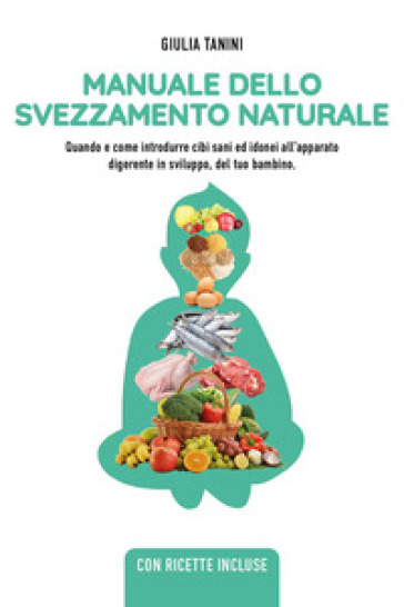 Manuale dello svezzamento naturale - Giulia Tanini