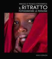 Manuale di tecnica fotografica. Il ritratto. Fotografare le persone. Ediz. illustrata