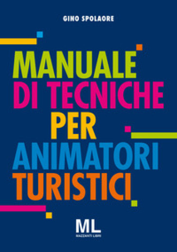 Manuale di tecniche per animatori turistici - Gino Spolaore