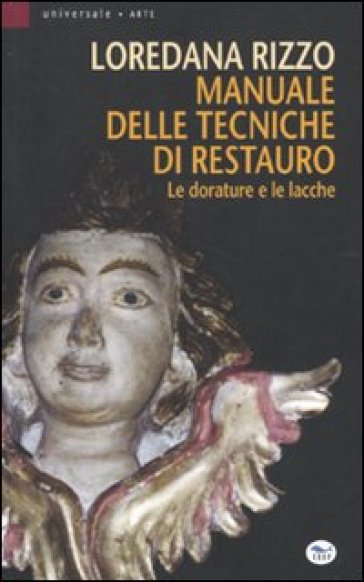 Manuale delle tecniche di restauro. Le dorature e le lacche - Loredana Rizzo