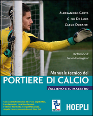 Manuale tecnico del portiere di calcio. L'allievo e il maestro - Alessandro Carta - Gino De Luca - Carlo Duranti