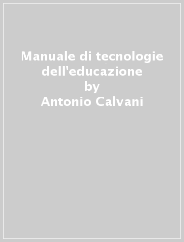 Manuale di tecnologie dell'educazione - Antonio Calvani