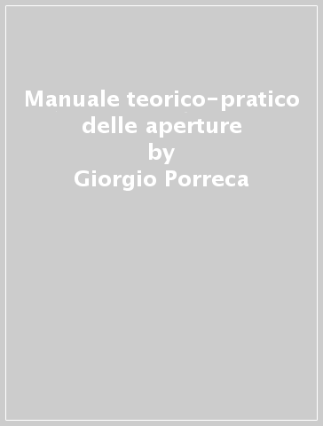 Manuale teorico-pratico delle aperture - Giorgio Porreca