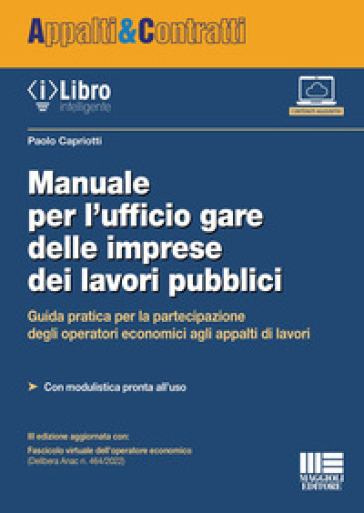 Manuale per l'ufficio gare delle imprese dei lavori pubblici. Guida pratica per la partecipazione degli operatori economici agli appalti di lavori - Paolo Capriotti