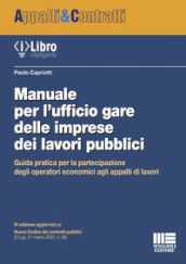 Manuale per l ufficio gare delle imprese dei lavori pubblici. Guida pratica per la partecipazione degli operatori economici agli appalti di lavori