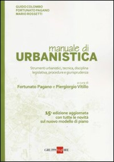 Manuale di urbanistica. Strumenti urbanistici, tecnica, disciplina legislativa, procedure e giurisprudenza - Guido Colombo - Fortunato Pagano - Mario Rossetti