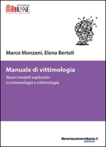 Manuale di vittimologia. Nuovi modelli esplicativi in criminologia e vittimologia - Marco Monzani - Elena Bertoli