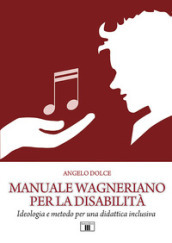 Manuale wagneriano per la disabilità. Ideologia e metodo per una didattica inclusiva