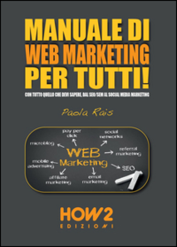 Manuale di web marketing per tutti! Con tutto quello che devi sapere, dal SEO/SEM al social media marketing - Paola Rais