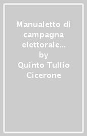 Manualetto di campagna elettorale (Commentariolum petitionis). Testo latino a fronte