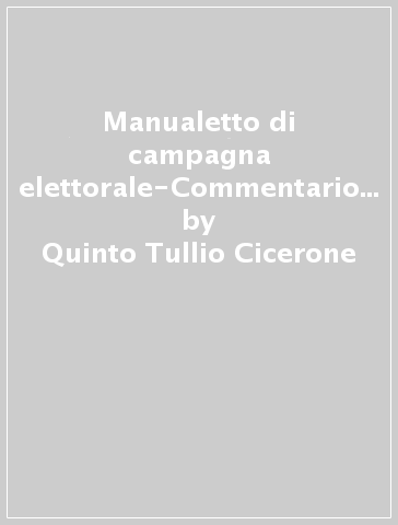 Manualetto di campagna elettorale-Commentariolum petitionis - Quinto Tullio Cicerone