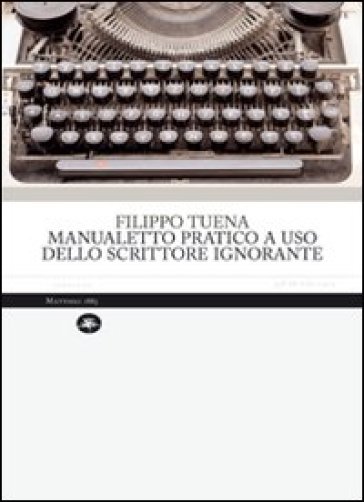 Manualetto pratico a uso dello scrittore ignorante - Filippo Tuena