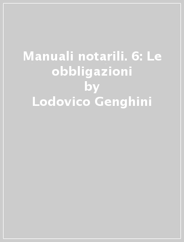 Manuali notarili. 6: Le obbligazioni - Lodovico Genghini - Raul Apicella