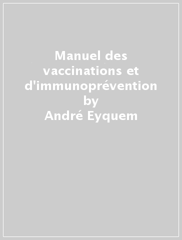 Manuel des vaccinations et d'immunoprévention - A. Chippaux - André Eyquem - Joseph E. Alouf