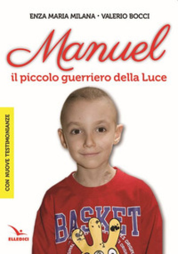 Manuel. Il piccolo guerriero della luce - Enza Maria Milana - Valerio Bocci