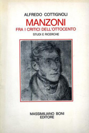 Manzoni fra i critici dell'Ottocento. Studi e ricerche - Alfredo Cottignoli