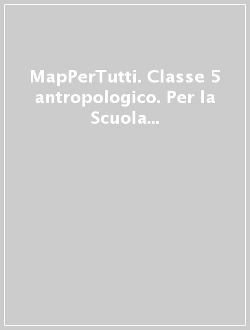 MapPerTutti. Classe 5 antropologico. Per la Scuola elementare. Con e-book. Con espansione online. 2.