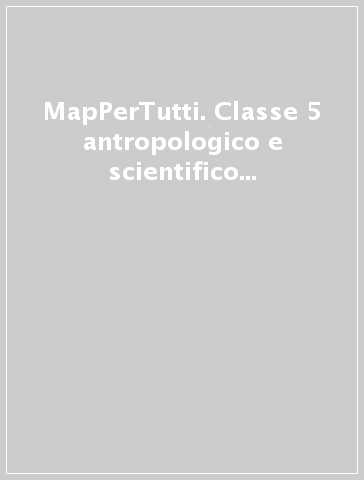 MapPerTutti. Classe 5 antropologico e scientifico (tomo unico) con quaderni operativi. Per la Scuola elementare. Con e-book. Con espansione online. 2.