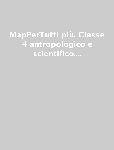 MapPerTutti più. Classe 4 antropologico e scientifico. Per la Scuola elementare. Con e-book. Con espansione online. 1.