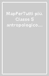 MapPerTutti più. Classe 5 antropologico. Per la Scuola elementare. Con e-book. Con espansione online. 2.