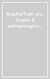 MapPerTutti più. Classe 5 antropologico e scientifico. Con quaderni operativi. Per la Scuola elementare. Con e-book. Con espansione online. 2.