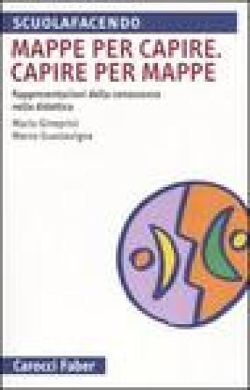 Mappa per capire. Capire per mappe. Rappresentazioni della conoscenza nella didattica - Mario Gineprini - Marco Guastavigna