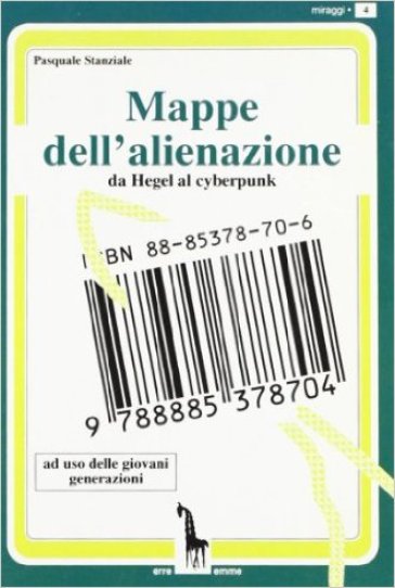 Mappe dell'alienazione. Da Hegel al cyberpunk ad uso delle nuove generazioni - Pasquale Stanziale