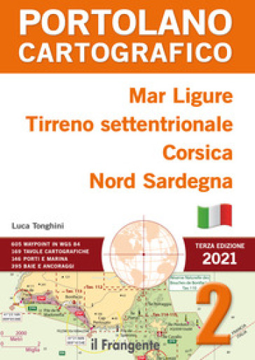 Mar Ligure, Tirreno settentrionale, Corsica, Nord Sardegna. Portolano cartografico. Nuova ediz.. 2. - Luca Tonghini