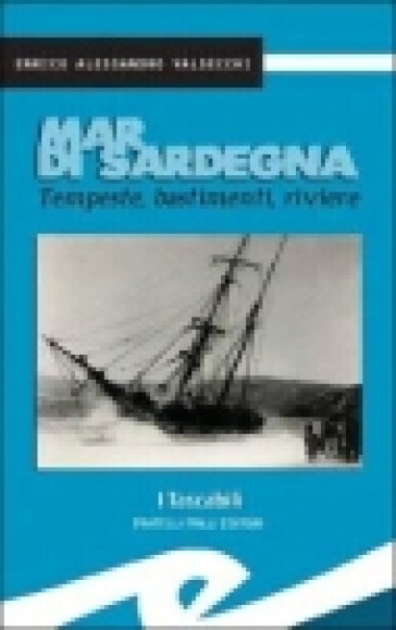 Mar di Sardegna. Tempeste, bastimenti, riviere - Enrico Valsecchi