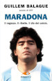 Maradona. Il ragazzo. Il ribelle. Il dio del calcio
