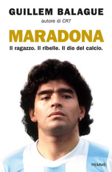 Maradona. Il ragazzo. Il ribelle. Il dio del calcio - Guillem Balague