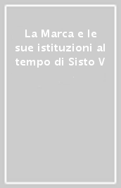 La Marca e le sue istituzioni al tempo di Sisto V