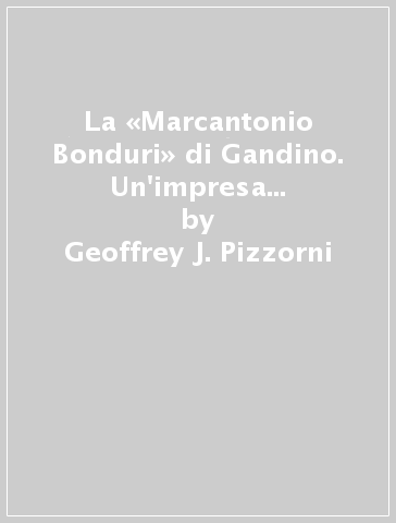 La «Marcantonio Bonduri» di Gandino. Un'impresa laniera in controtendenza tra Sei e Settecento - Geoffrey J. Pizzorni