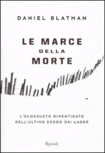 Marce della morte. L'olocausto dimenticato dell'ultimo esodo dai lager (Le) - Daniel Blatman