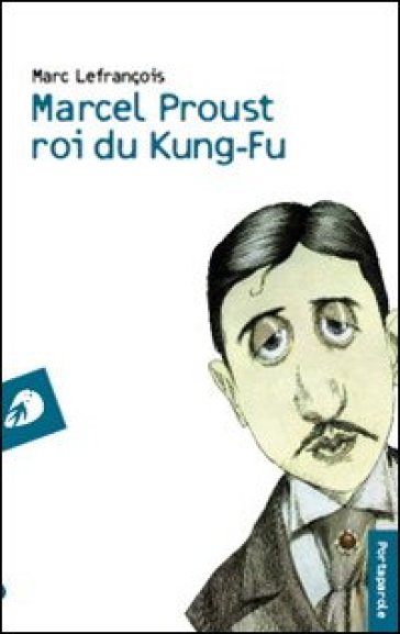 Marcel Proust roi du kung-fu - Marc Lefrançois