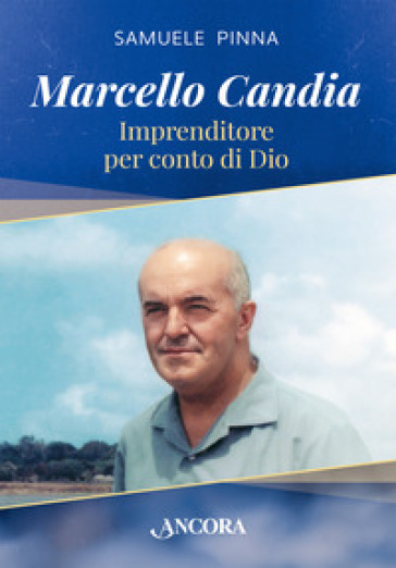 Marcello Candia. Imprenditore per conto di Dio - Samuele Pinna