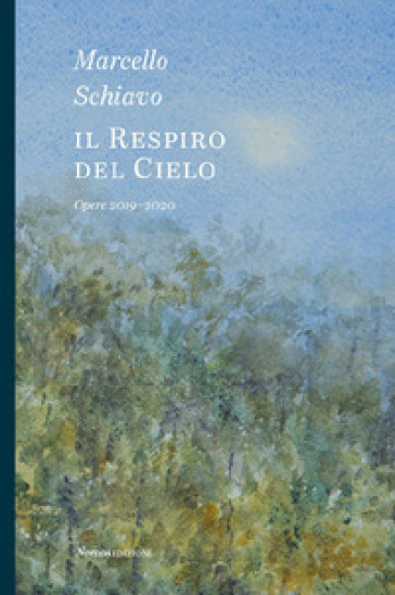 Marcello Schiavo. Il respiro del cielo. Opere 2019-2020. Ediz. illustrata