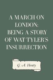 A March on London: Being a Story of Wat Tyler s Insurrection