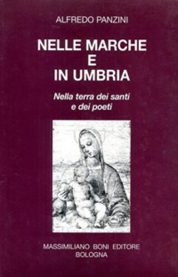 Nelle Marche e in Umbria. Nella terra dei santi e dei poeti - Alfredo Panzini