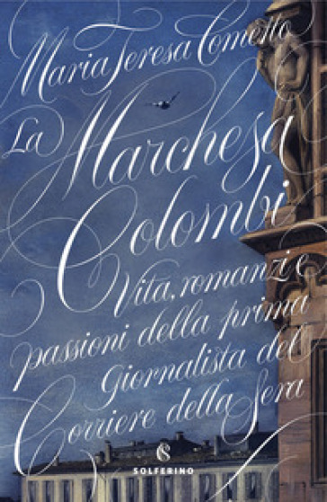 La Marchesa Colombi. Vita, romanzi e passioni della prima giornalista del «Corriere della Sera» - Maria Teresa Cometto