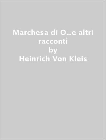 Marchesa di O...e altri racconti - Heinrich Von Kleis